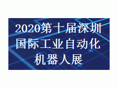 2020第十届深圳国际工业自动化及机器人展览会